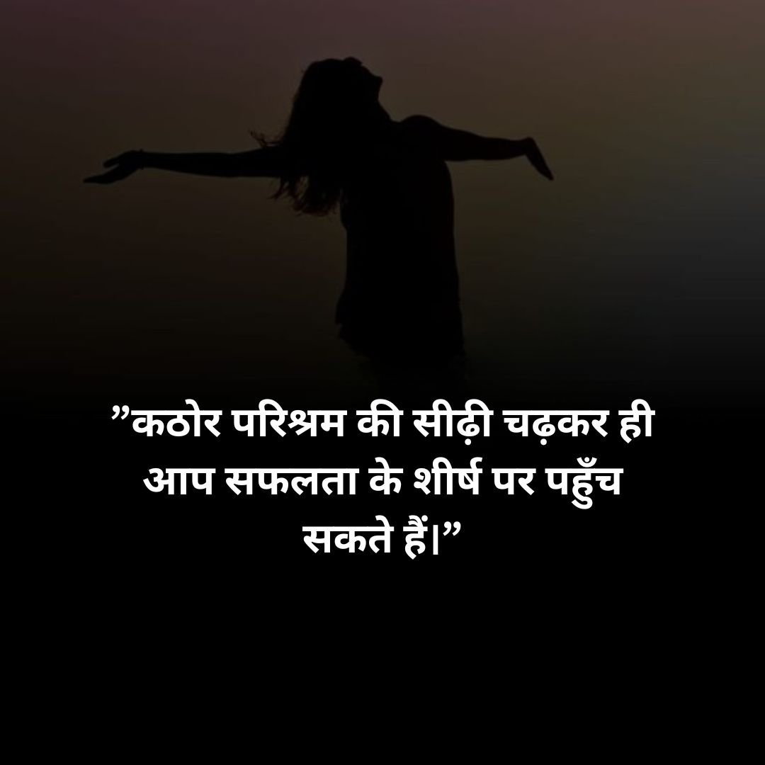 ”कठोर परिश्रम की सीढ़ी चढ़कर ही आप सफलता के शीर्ष पर पहुँच सकते हैं।”